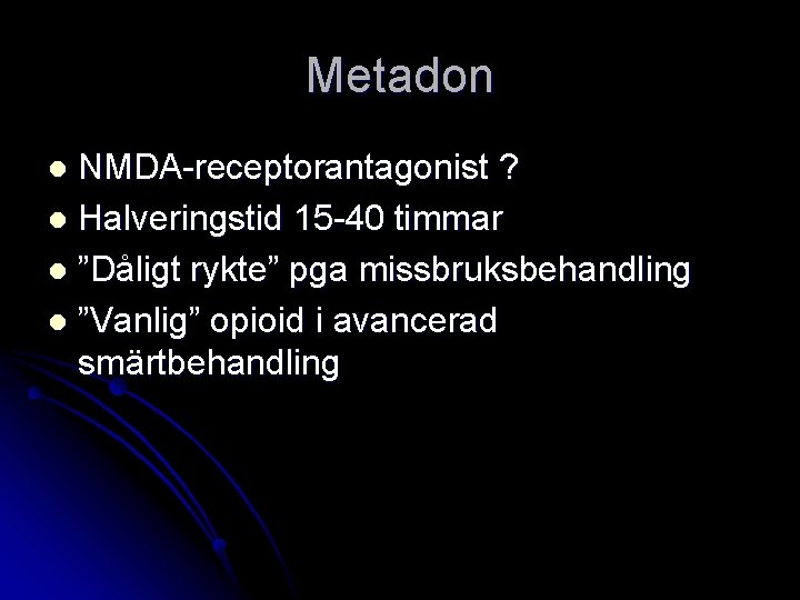 Metadon NMDA-receptorantagonist ? l Halveringstid 15 -40 timmar l ”Dåligt rykte” pga missbruksbehandling l