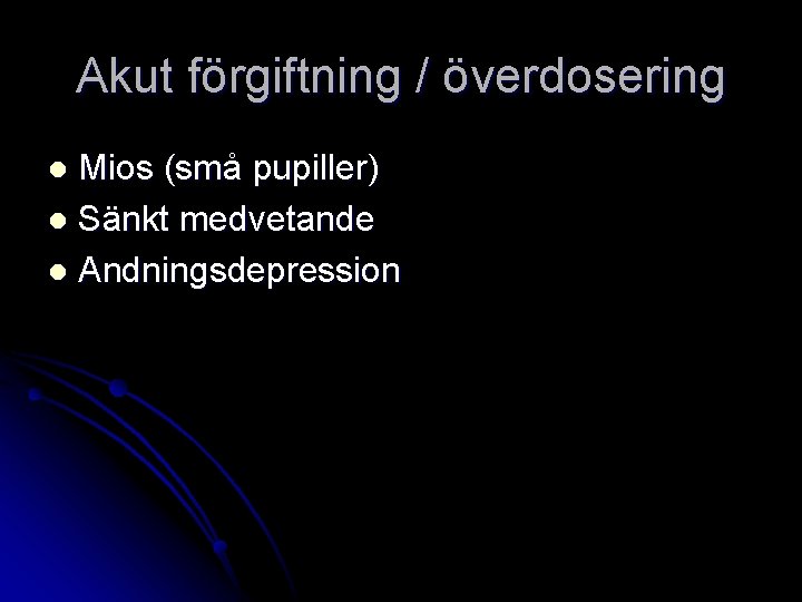 Akut förgiftning / överdosering Mios (små pupiller) l Sänkt medvetande l Andningsdepression l 