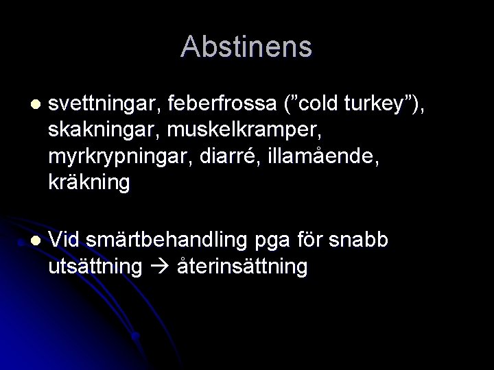 Abstinens l svettningar, feberfrossa (”cold turkey”), skakningar, muskelkramper, myrkrypningar, diarré, illamående, kräkning l Vid