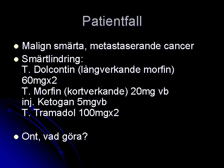 Patientfall Malign smärta, metastaserande cancer l Smärtlindring: T. Dolcontin (långverkande morfin) 60 mgx 2