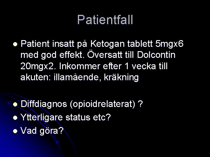 Patientfall l Patient insatt på Ketogan tablett 5 mgx 6 med god effekt. Översatt