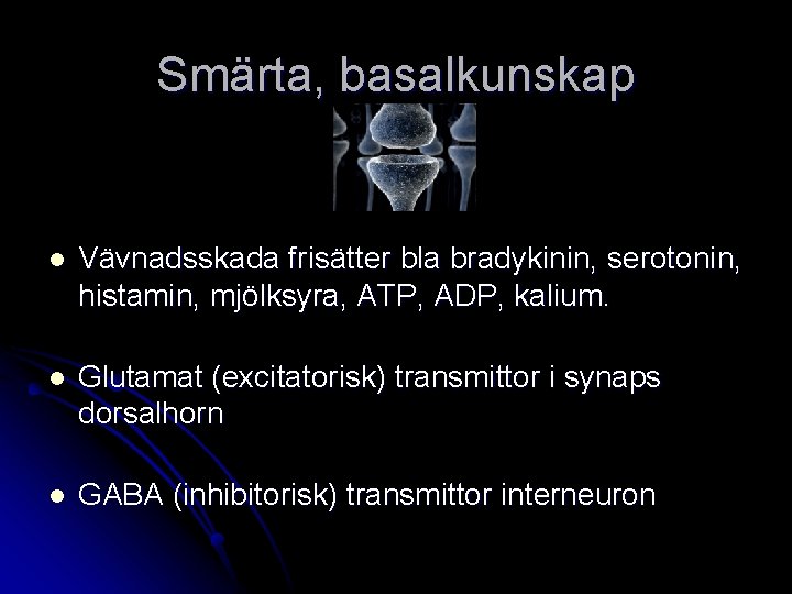 Smärta, basalkunskap l Vävnadsskada frisätter bla bradykinin, serotonin, histamin, mjölksyra, ATP, ADP, kalium. l