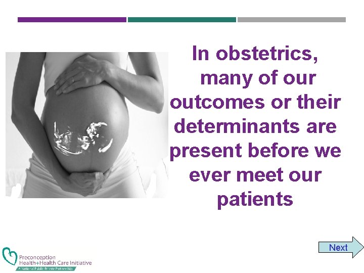 In obstetrics, many of our outcomes or their determinants are present before we ever