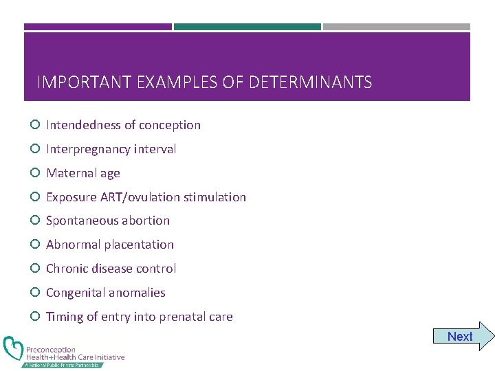 IMPORTANT EXAMPLES OF DETERMINANTS Intendedness of conception Interpregnancy interval Maternal age Exposure ART/ovulation stimulation