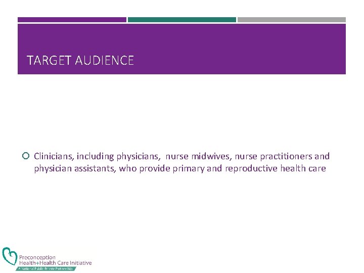 TARGET AUDIENCE Clinicians, including physicians, nurse midwives, nurse practitioners and physician assistants, who provide