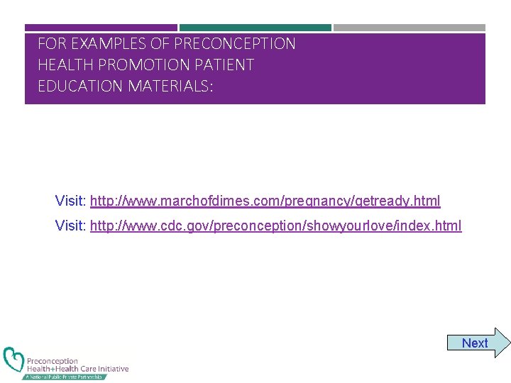 FOR EXAMPLES OF PRECONCEPTION HEALTH PROMOTION PATIENT EDUCATION MATERIALS: Visit: http: //www. marchofdimes. com/pregnancy/getready.