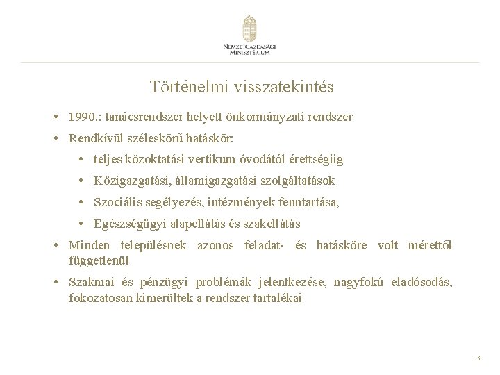Történelmi visszatekintés • 1990. : tanácsrendszer helyett önkormányzati rendszer • Rendkívül széleskörű hatáskör: • Történelmi visszatekintés • 1990. : tanácsrendszer helyett önkormányzati rendszer • Rendkívül széleskörű hatáskör: •