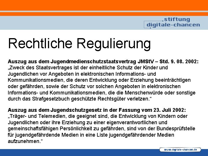 Rechtliche Regulierung Auszug aus dem Jugendmedienschutzstaatsvertrag JMSt. V – Std. 9. 08. 2002: „Zweck