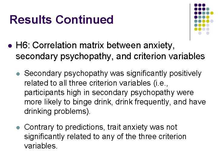 Results Continued l H 6: Correlation matrix between anxiety, secondary psychopathy, and criterion variables