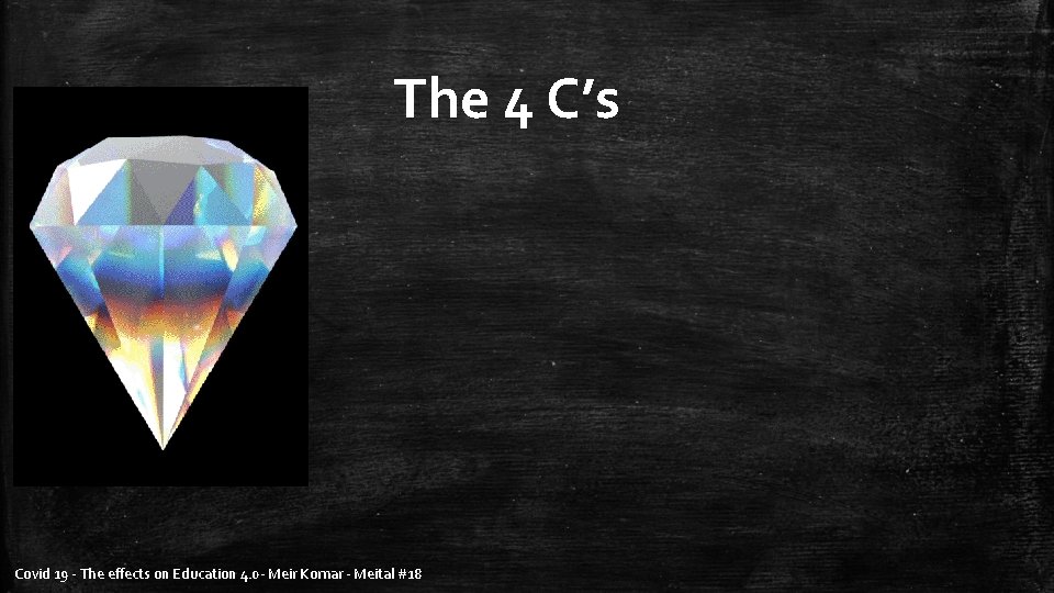 The 4 C’s Covid 19 - The effects on Education 4. 0 - Meir