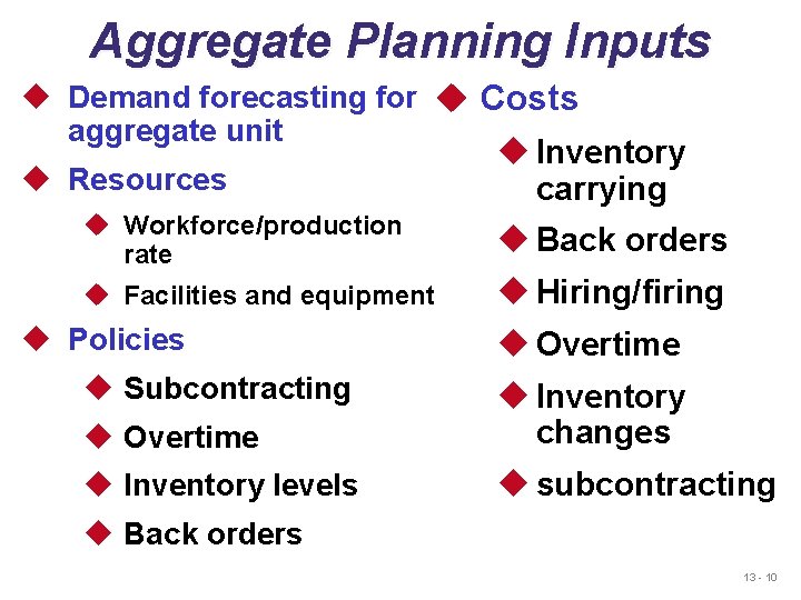 Aggregate Planning Inputs u Demand forecasting for u Costs aggregate unit u Resources u