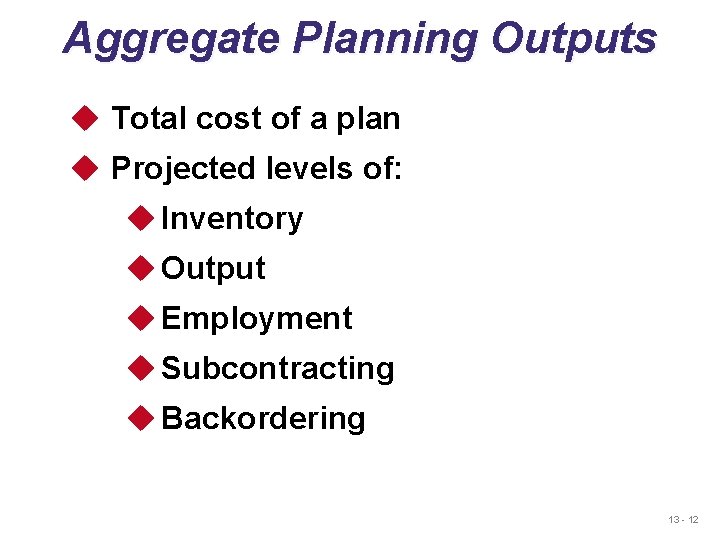 Aggregate Planning Outputs u Total cost of a plan u Projected levels of: u