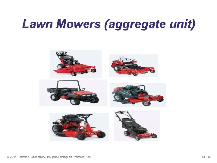 Lawn Mowers (aggregate unit) © 2011 Pearson Education, Inc. publishing as Prentice Hall 13