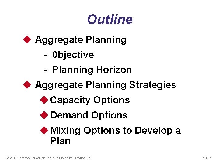 Outline u Aggregate Planning - 0 bjective - Planning Horizon u Aggregate Planning Strategies