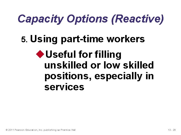 Capacity Options (Reactive) 5. Using part-time workers u. Useful for filling unskilled or low