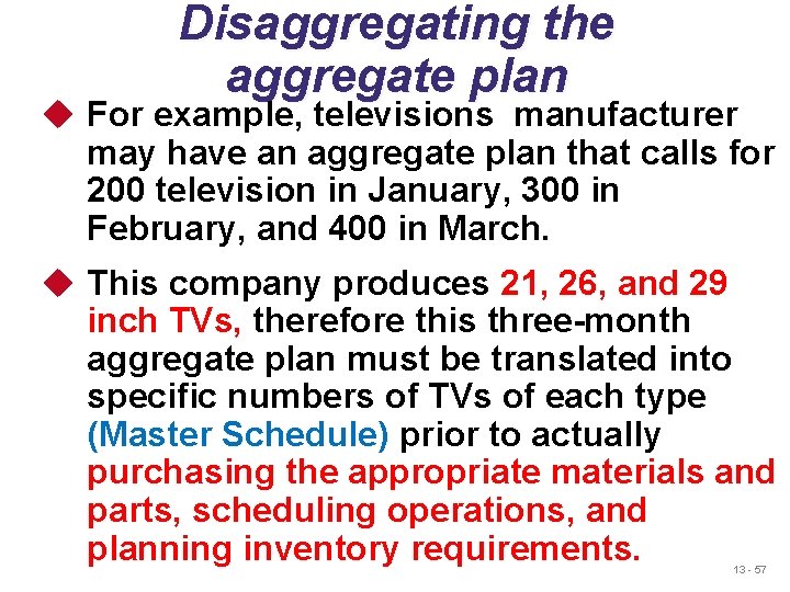 Disaggregating the aggregate plan u For example, televisions manufacturer may have an aggregate plan