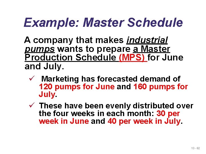 Example: Master Schedule A company that makes industrial pumps wants to prepare a Master