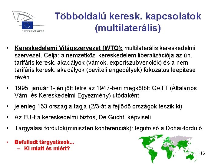 Többoldalú keresk. kapcsolatok (multilaterális) • Kereskedelemi Világszervezet (WTO): multilaterális kereskedelmi szervezet. Célja: a nemzetközi