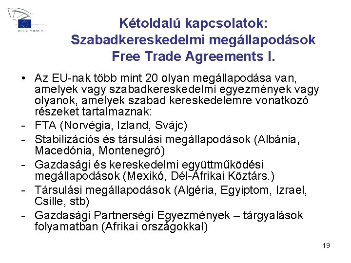 Kétoldalú kapcsolatok: Szabadkereskedelmi megállapodások Free Trade Agreements I. • Az EU-nak több mint 20