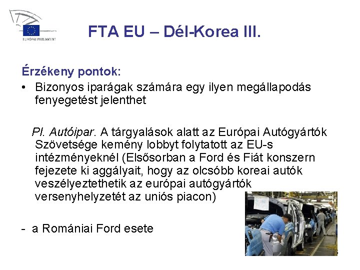 FTA EU – Dél-Korea III. Érzékeny pontok: • Bizonyos iparágak számára egy ilyen megállapodás