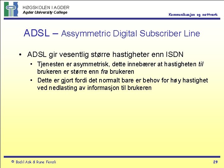 HØGSKOLEN I AGDER Agder University College Kommunikasjon og nettverk ADSL – Assymmetric Digital Subscriber
