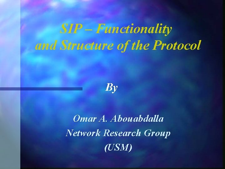 SIP – Functionality and Structure of the Protocol By Omar A. Abouabdalla Network Research