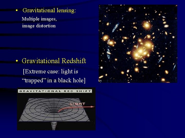  • Gravitational lensing: Multiple images, image distortion • Gravitational Redshift [Extreme case: light