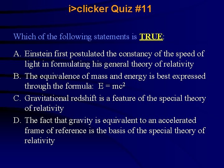 i>clicker Quiz #11 Which of the following statements is TRUE: A. Einstein first postulated