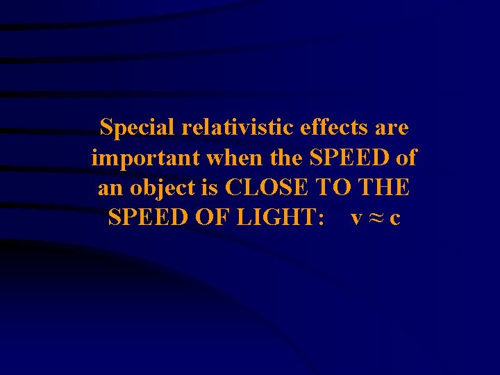 Special relativistic effects are important when the SPEED of an object is CLOSE TO
