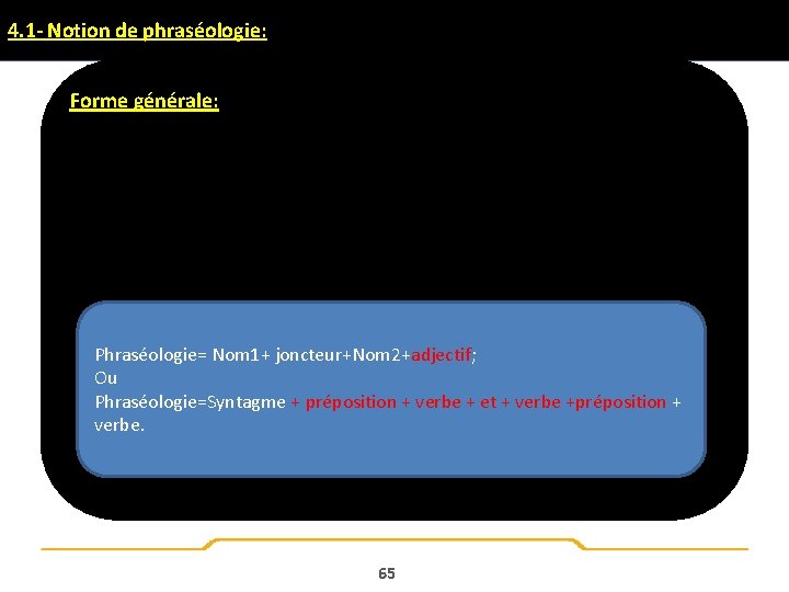 4. 1 - Notion de phraséologie: Forme générale: Phraséologie= Nom 1+ joncteur+Nom 2+adjectif; Ou