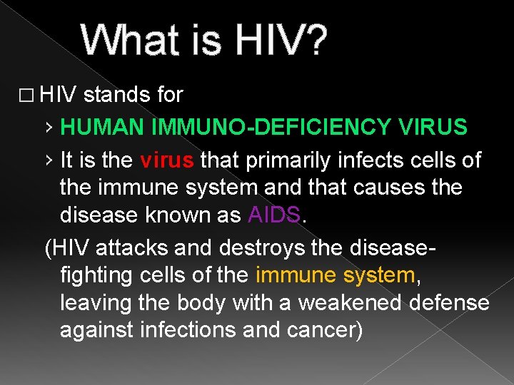 What is HIV? � HIV stands for › HUMAN IMMUNO-DEFICIENCY VIRUS › It is