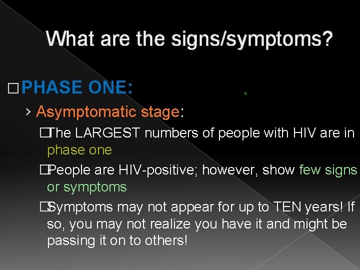 What are the signs/symptoms? � PHASE ONE: › Asymptomatic stage: �The LARGEST numbers of