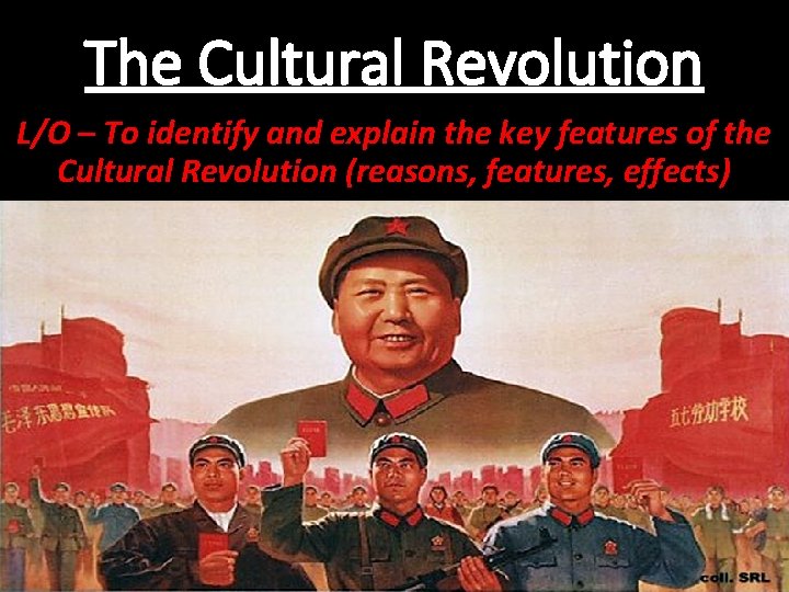 The Cultural Revolution L/O – To identify and explain the key features of the