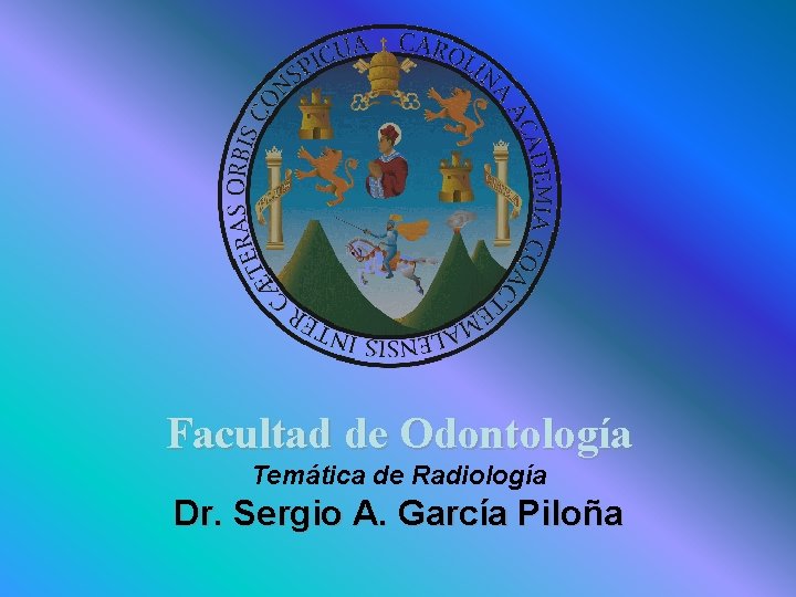 Facultad de Odontología Temática de Radiología Dr. Sergio A. García Piloña 