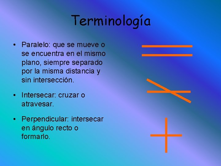 Terminología • Paralelo: que se mueve o se encuentra en el mismo plano, siempre