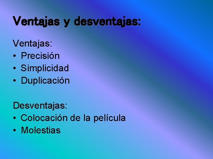 Ventajas y desventajas: Ventajas: • Precisión • Simplicidad • Duplicación Desventajas: • Colocación de