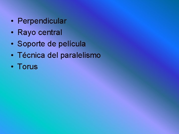  • • • Perpendicular Rayo central Soporte de película Técnica del paralelismo Torus