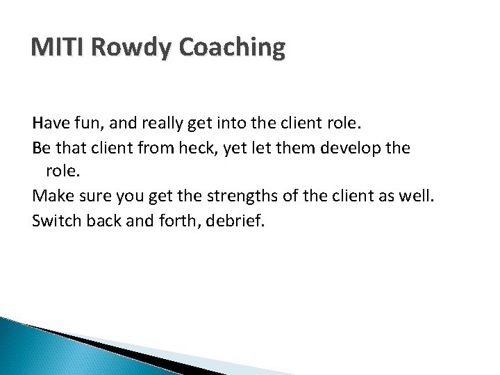 MITI Rowdy Coaching Have fun, and really get into the client role. Be that