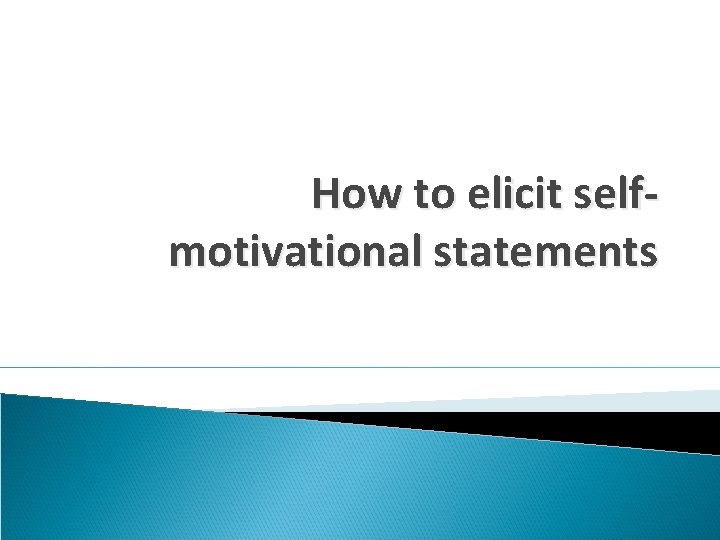How to elicit selfmotivational statements 