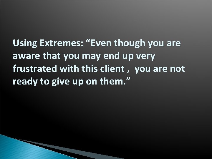 Using Extremes: “Even though you are aware that you may end up very frustrated