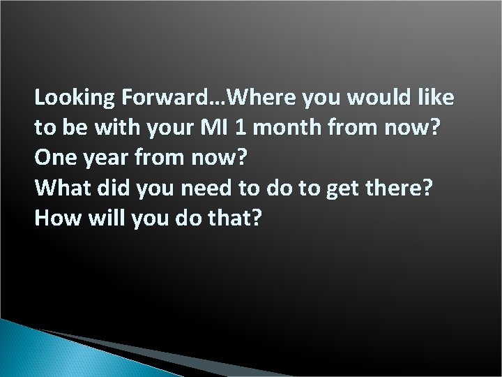 Looking Forward…Where you would like to be with your MI 1 month from now?
