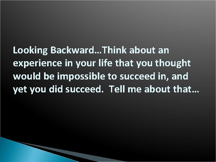 Looking Backward…Think about an experience in your life that you thought would be impossible
