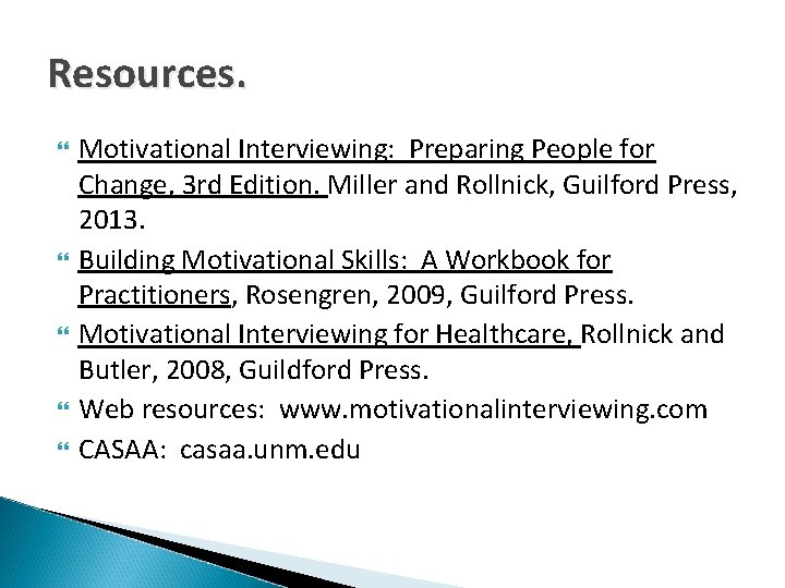 Resources. Motivational Interviewing: Preparing People for Change, 3 rd Edition. Miller and Rollnick, Guilford