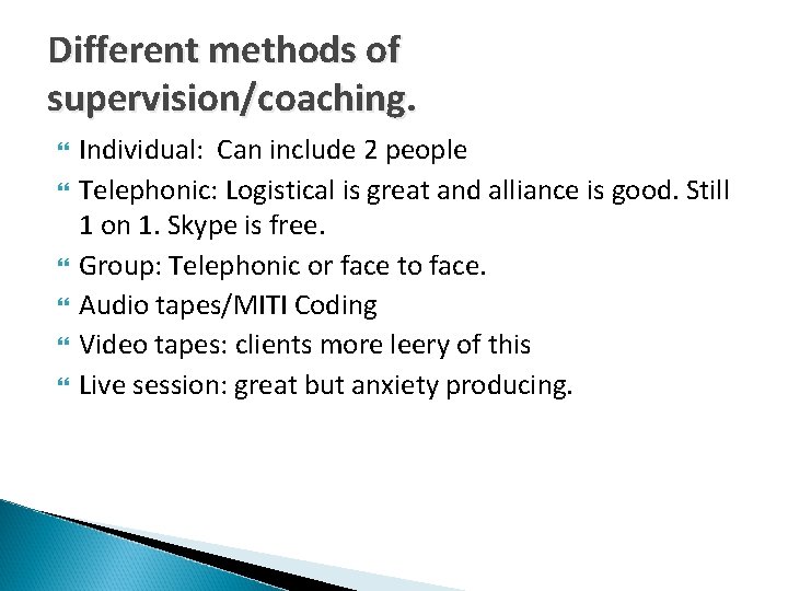 Different methods of supervision/coaching. Individual: Can include 2 people Telephonic: Logistical is great and