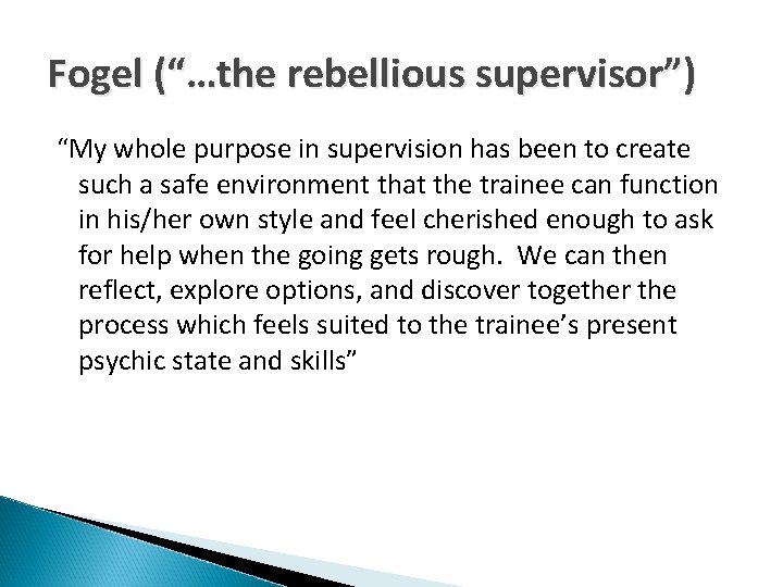 Fogel (“…the rebellious supervisor”) “My whole purpose in supervision has been to create such