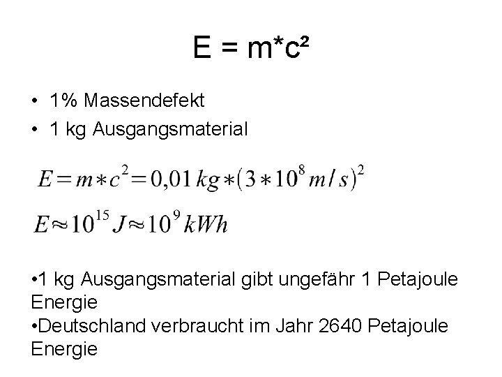 E = m*c² • 1% Massendefekt • 1 kg Ausgangsmaterial gibt ungefähr 1 Petajoule