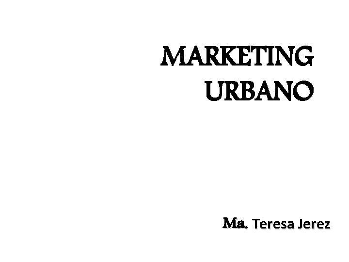 MARKETING URBANO Ma. Teresa Jerez 