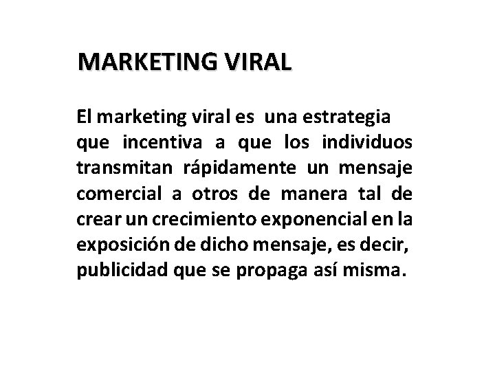 MARKETING VIRAL El marketing viral es una estrategia que incentiva a que los individuos