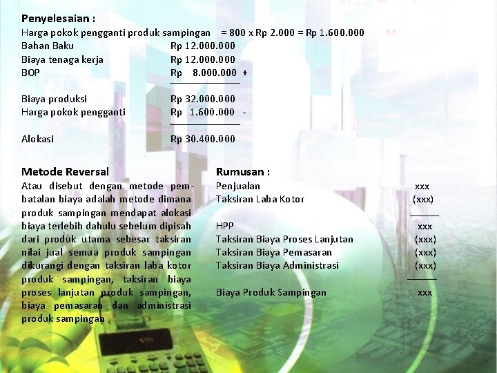 Penyelesaian : Harga pokok pengganti produk sampingan = 800 x Rp 2. 000 =