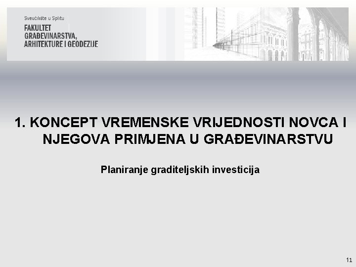 1. KONCEPT VREMENSKE VRIJEDNOSTI NOVCA I NJEGOVA PRIMJENA U GRAĐEVINARSTVU Planiranje graditeljskih investicija 11